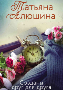 Алюшина, Татьяна Александровна. Созданы друг для друга